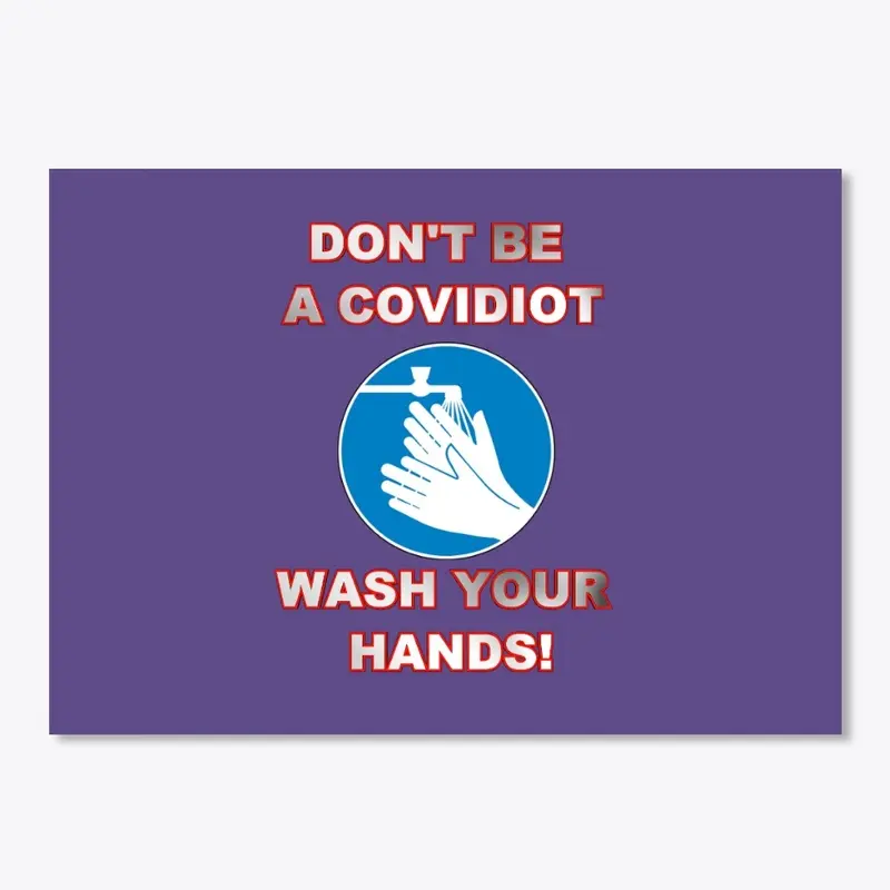 Don't be a covidiot Wash Your Hands