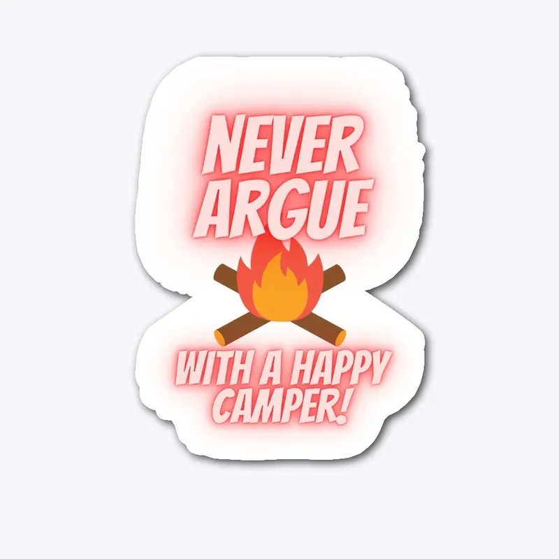 Never argue with a happy camper Fire